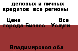  деловых и личных кредитов (все регионы) › Цена ­ 2 000 000 000 - Все города Бизнес » Услуги   . Владимирская обл.,Вязниковский р-н